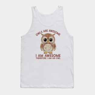 Owls are awesome, I am awesome Therefore I am an owl Tank Top